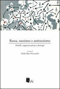 Razza, razzismo e antirazzismo. Modelli, rappresentazioni e ideologie - Zelda Alice Franceschi - Libro I Libri di Emil 2012 | Libraccio.it