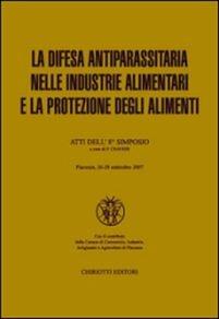La difesa antiparassitaria nelle industrie alimentari e la protezione degli alimenti. Atti dell'8º simposio  - Libro Chiriotti 2008 | Libraccio.it