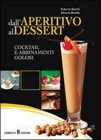 Dall'aperitivo al dessert. Cocktail e abbinamenti golosi - Roberto Bianchi, Edoardo Baviello - Libro Chiriotti 2009, I quaderni di pasticceria internazionale | Libraccio.it