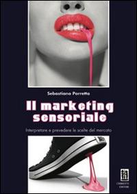 Il marketing sensoriale. Interpretare e prevedere le scelte del mercato - Sebastiano Porretta - Libro Chiriotti 2015 | Libraccio.it