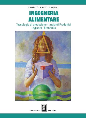 Ingegneria alimentare. Tecnologie di produzione, impianti produttivi, logistica, economia - Gino Ferretti, Roberto Rizzo, Giuseppe Vignali - Libro Chiriotti 2017 | Libraccio.it