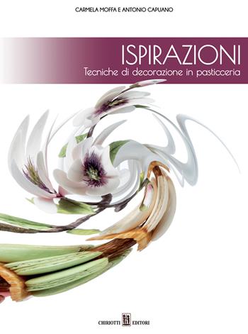 Ispirazioni. Tecniche di decorazione in pasticceria - Carmela Moffa, Antonio Capauno - Libro Chiriotti 2018 | Libraccio.it