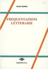 Frequentazioni letterarie. Vol. 1 - Aldo Cervo - Libro Edizioni Eva 2009, Il cormorano. Saggistica | Libraccio.it