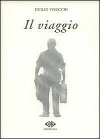 Il viaggio - Duilio Visocchi - Libro Edizioni Eva 2010 | Libraccio.it