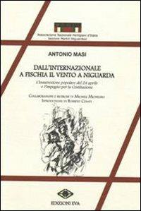 Dall'Internazionale a Fischia il vento a Niguarda. L'insurrezione popolare del 24 aprile e l'impegno per la Costituzione - Antonio Masi - Libro Edizioni Eva 2011, Il cormorano. Saggistica | Libraccio.it