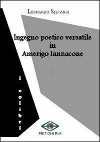 Ingegno poetico versatile in Amerigo Iannacone - Leonardo Selvaggi - Libro Edizioni Eva 2011, I colibrì | Libraccio.it