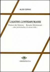 Caiatini contemporanei. Franco de Simone, Renata Montanati... due personalità, lo stesso stile... - Aldo Cervo - Libro Edizioni Eva 2011, Il cormorano. Saggistica | Libraccio.it