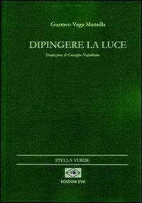 Pintar la luz-Dipingere la luce - Gustavo Vega Mansilla - Libro Edizioni Eva 2012, Stella verde. Testi a fronte | Libraccio.it