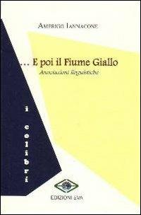 ... E poi il fiume giallo. Annotazioni linguistiche - Amerigo Iannacone - Libro Edizioni Eva 2012, I colibrì | Libraccio.it