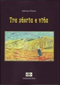 Tra storia e vita - Adriana Panza - Libro Edizioni Eva 2014 | Libraccio.it