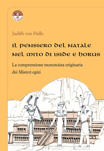 Il pensiero del Natale nel mito di Iside e Horus. La comprensione monoteista originaria dei Misteri egizi - Judith von Halle - Libro Cambiamenti 2018, Il giglio e la rosa | Libraccio.it