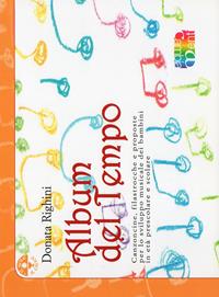 Album del tempo. Canzoncine, filastrocche e proposte per lo sviluppo musicale dei bambini - Donata Righini - Libro Cambiamenti 2009, Il calice e il sole | Libraccio.it