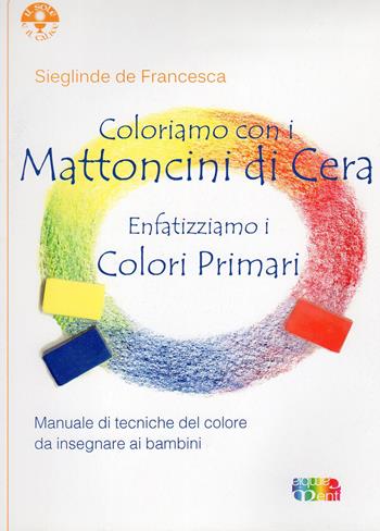 Coloriamo con i mattoncini di cera. Enfatizziamo i colori primari - Sieglinde De Francesca - Libro Cambiamenti 2015, Il calice e il sole | Libraccio.it