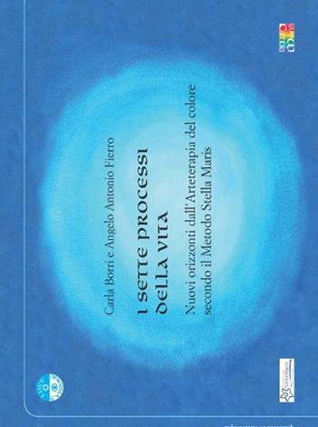 I sette processi della vita. Nuovi orizzonti dall'arteterapia del colore secondo il meotodo Stella Maris - Borri Carla, Angelo Antonio Fierro - Libro Cambiamenti 2016, Luce e visione | Libraccio.it