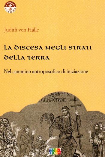 La discesa negli strati della terra nel cammino antroposofico di iniziazione - Judith von Halle - Libro Cambiamenti 2019, Il giglio e la rosa | Libraccio.it