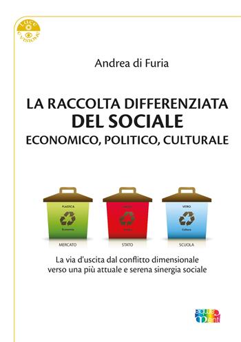 La raccolta differenziata del sociale economico, politico e culturale. La via d'uscita dal conflitto dimensionale verso una più attuale e serena sinergia sociale - Andrea Di Furia - Libro Cambiamenti 2022, Luce e visione | Libraccio.it