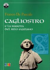 Cagliostro e la nascita del rito egiziano. Alcuni studi e saggi storico-critici. Ediz. critica