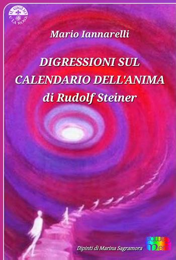 Digressioni sul Calendario dell'Anima di Rudolf Steiner. Ediz. illustrata - Mario Iannarelli - Libro Cambiamenti 2025, Il giglio e la rosa | Libraccio.it