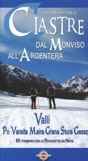 Escursioni con le ciastre. Dal Monviso all'Argentera. Valli Po, Varaita, Maira, Grana, Stura, Gesso. 60 itinerari con le racchette da neve  - Libro I Libri della Bussola 2008, Guide turistiche | Libraccio.it