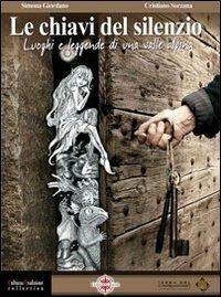 Le chiavi del silenzio. Luoghi e leggende di una valle alpina - Simona Giordano, Cristiano Sorzana - Libro I Libri della Bussola 2013, Cultura & tradizione collection | Libraccio.it