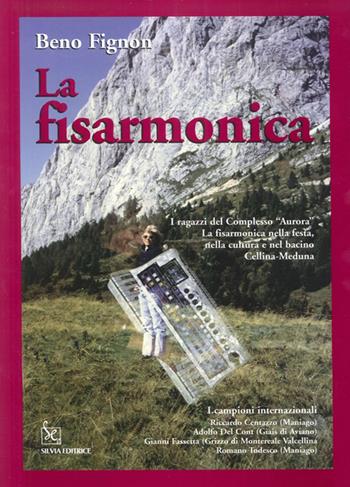 La fisarmonica. I ragazzi del complesso «Aurora». La fisarmonica nelle feste, nella cultura e nel bacino Cellina-Meduna - Beno Fignon - Libro Silvia 2009 | Libraccio.it