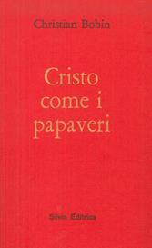 Cristo come i papaveri - Christian Bobin - Libro Silvia 2013 | Libraccio.it
