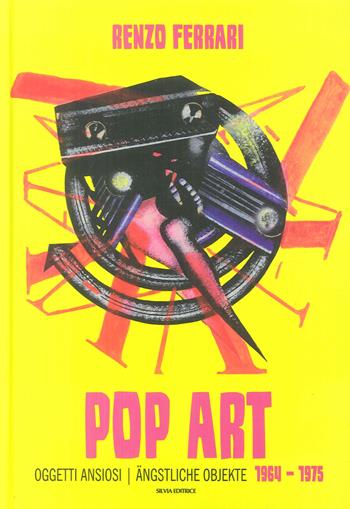 Pop art. Oggetti ansiosi 1964-1975. Ediz. italiana e tedesca - Renzo Ferrari, Lorenzo Fiorucci, Luca Pietro Nicoletti - Libro Silvia 2018 | Libraccio.it