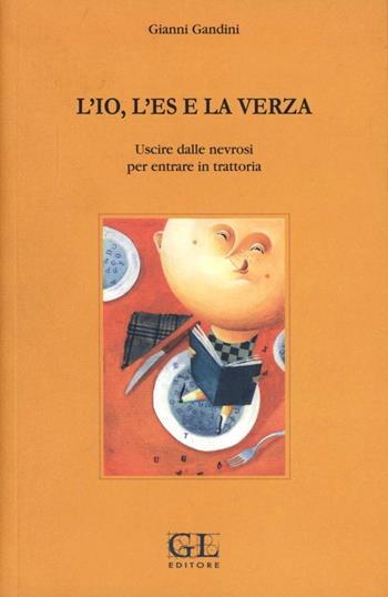 L' io, l'es e la verza. Uscire dalle nevrosi per entrare in trattoria - Gianni Gandini - Libro Grafiche Lama 2010 | Libraccio.it