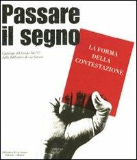 Passare il segno. La forma della contestazione. Catalogo del Fondo '68-'77 della Biblioteca di via Senato  - Libro Biblioteca di Via Senato 2008 | Libraccio.it