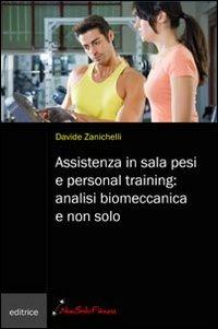 Assistenza in sala pesi e personal training: analisi biomeccanica e non solo - Davide Zanichelli - Libro Nonsolofitness 2010 | Libraccio.it