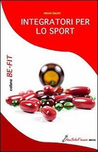 Integratori per lo sport - Nicola Sacchi - Libro Nonsolofitness 2011, Be-Fit | Libraccio.it