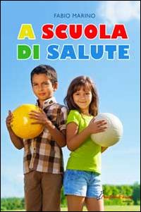 A scuola di salute - Fabio Marino - Libro Nonsolofitness 2014 | Libraccio.it