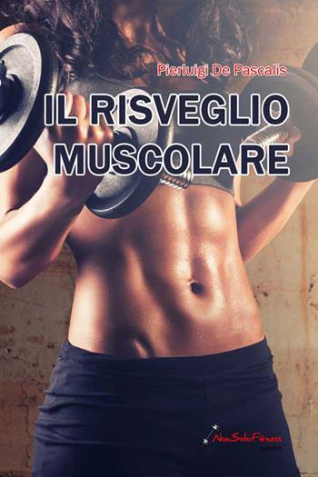 Il risveglio muscolare - Pierluigi De Pascalis - Libro Nonsolofitness 2015 | Libraccio.it