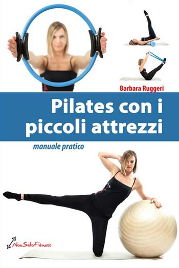Pilates con i piccoli attrezzi. Manuale pratico - Barbara Ruggeri - Libro Nonsolofitness 2017 | Libraccio.it