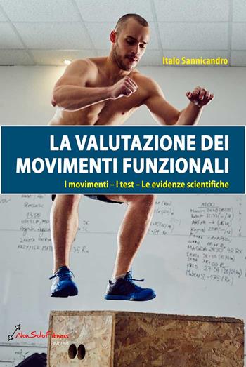 La valutazione dei movimenti funzionali. I movimenti, i test, le evidenze scientifiche - Italo Sannicandro - Libro Nonsolofitness 2017 | Libraccio.it