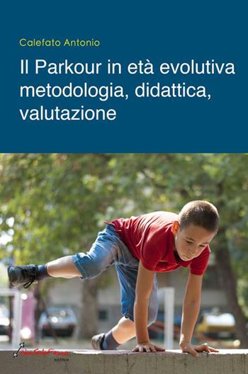 Il parkour in età evolutiva. Metodologia, didattica, valutazione - Antonio Calefato - Libro Nonsolofitness 2017 | Libraccio.it