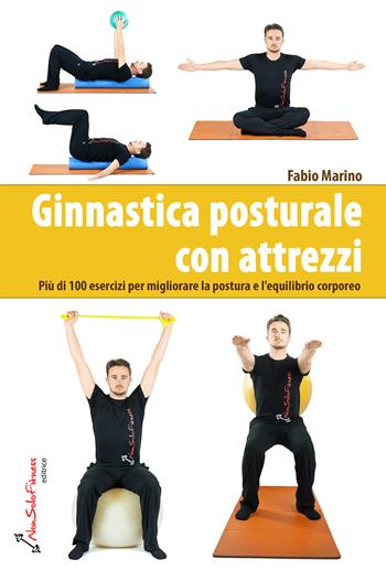 Ginnastica posturale con attrezzi. Più di 100 esercizi per migliorare la postura e l'equilibrio corporeo - Fabio Marino - Libro Nonsolofitness 2018 | Libraccio.it