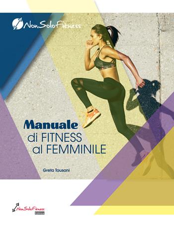 Manuale di fitness al femminile - Greta Tausani - Libro Nonsolofitness 2021 | Libraccio.it