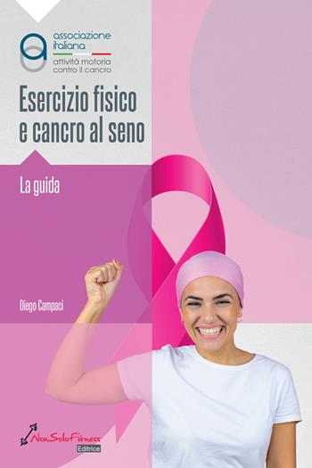 Esercizio fisico e cancro al seno. La guida - Diego Campaci - Libro Nonsolofitness 2023 | Libraccio.it