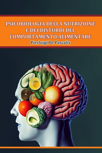 Psicobiologia della nutrizione e dei disturbi del comportamento alimentare - Pierluigi De Pascalis - Libro Nonsolofitness 2023 | Libraccio.it