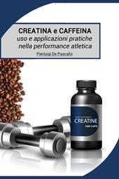 Creatina e caffeina: uso e applicazioni pratiche nella performance atletica