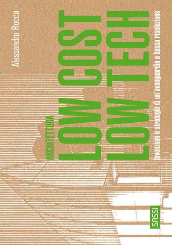 Architettura low cost/low tech. Invenzioni e strategie di un'avanguardia a bassa risoluzione. Ediz. illustrata - Alessandro Rocca - Libro Sassi 2010 | Libraccio.it