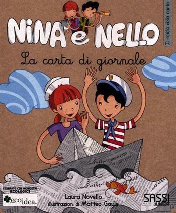 La carta di giornale. Il riciclo della carta. Nina e Nello. Ediz. illustrata - Laura Novello, Matteo Gaule - Libro Sassi 2012, Nina e Nello e la natura | Libraccio.it
