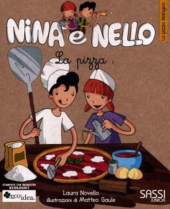 La pizza. La pizza biologica. Nina e Nello - Laura Novello, Matteo Gaule - Libro Sassi 2012, Nina e Nello e la natura | Libraccio.it