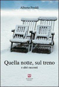 Quella notte, sul treno e altri racconti - Alberto Freddi - Libro Morphema Editrice 2010, Letteraria | Libraccio.it