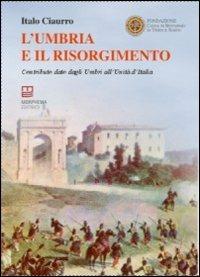 L' Umbria e il Risorgimento. Contributo dato dagli umbri all'unità d'Italia - Italo Ciaurro - Libro Morphema Editrice 2011, Storica | Libraccio.it