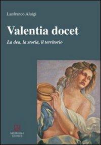 Valentia docet. La dea, la storia, il territorio - Lanfranco Aluigi - Libro Morphema Editrice 2013, Studi e ricerche locali | Libraccio.it