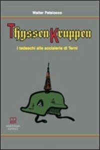 ThyssenKruppen. I tedeschi alle acciaierie di Terni - Walter Patalocco - Libro Morphema Editrice 2013, Studi sociali, economici, storici | Libraccio.it