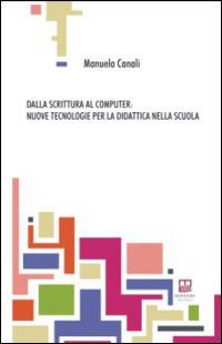 Dalla scrittura al computer. Nuove tecnologie per la didattica nella scuola - Manuela Canali - Libro Morphema Editrice 2014, ArteScuola | Libraccio.it