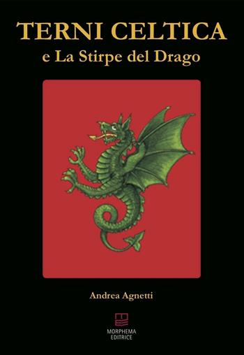 Terni celtica e la stirpe del drago - Andrea Agnetti - Libro Morphema Editrice 2016, Antropologia | Libraccio.it